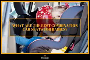 Pick the most reliable and safest combination car seat for your infant